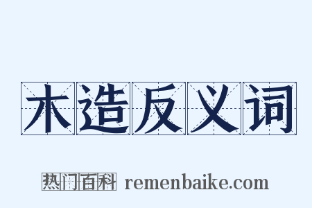 木造反义词是什么意思的图片